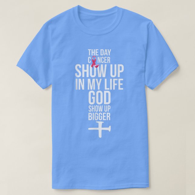 The Day Cancer Showed Up In My Life God Showed Up  T-Shirt (Design Front)