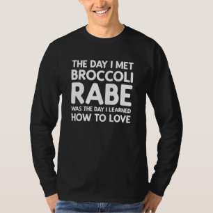 The Day I Met Broccoli Rabe - Broccoli Rabe T-Shirt