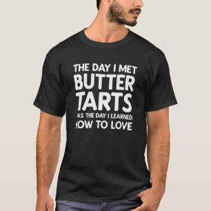 The Day I Met Butter Tarts  Butter Tarts T-Shirt