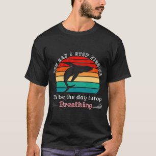 The day i stop fishing, fisherman shirt, Fisher da T-Shirt
