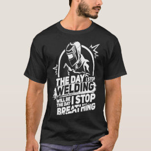 The Day I Stop Welding Funny Welder Gift Pipeliner T-Shirt