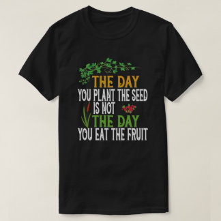 The day you plant the seed T-Shirt