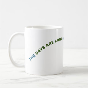 THE DAYS ARE LONG BUT THE YEARS ARE SHORT COFFEE MUG
