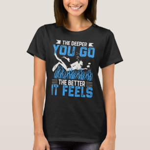 The Deeper You Go Scuba Divers Diving Graphic T-Shirt