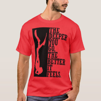 The deeper you go the better it feels 2 T-Shirt