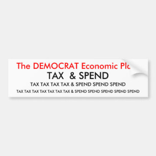 The DEMOCRAT Economic Plan:, TAX TAX TAX TAX & ... Bumper Sticker