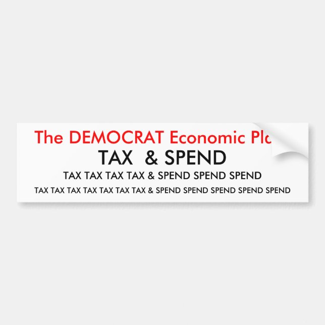 The DEMOCRAT Economic Plan:, TAX TAX TAX TAX & ... Bumper Sticker (Front)