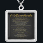 The Desiderata "Desired Things" Silver Plated Necklace<br><div class="desc">Desiderata "Desired Things" A beautiful piece of prose poem by American writer Max Ehrmann(1872–1945). A philosophy of life wisdom piece designed in gold foil (graphic) typography. Would make a wonderful gift for almost any occasion. One can easily keep the famous words to heart everytime she/he sees it. The recipient will...</div>