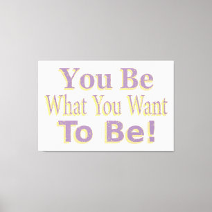 The Design says "You Be What You Want To Be!", Buy Canvas Print