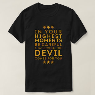 The devil comes in your highest moments - Quote T-Shirt