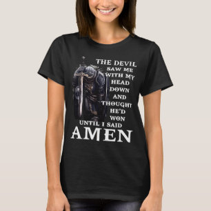 The Devil Saw Me Head Down Said Amen Jesus Christ  T-Shirt