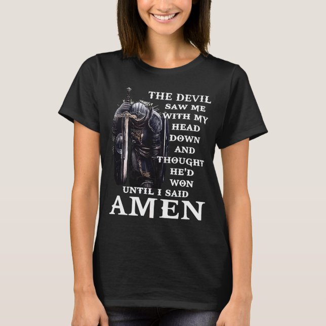 The Devil Saw Me Head Down Said Amen Jesus Christ  T-Shirt (Front)