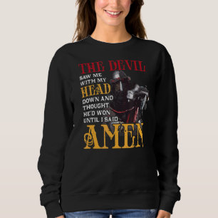 The Devil Saw Me With Head & Down Thought He'd Won Sweatshirt