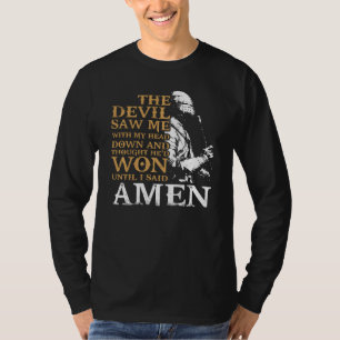 The Devil Saw Me With My Head Down And Thought He T-Shirt
