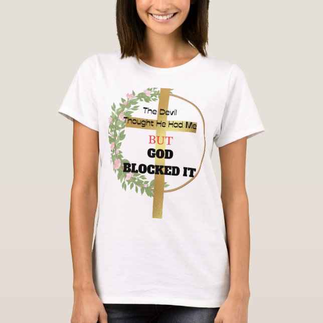 The Devil Thought he had me but God Blocked T-Shirt (Front)