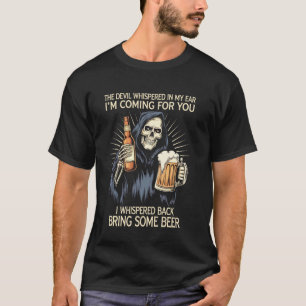 The Devil Whispered In My Ear Grim Reaper Beer Dar T-Shirt