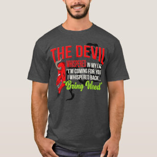 The Devil Whispered In My Ear Im Coming For You I T-Shirt