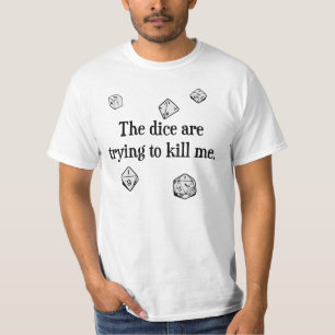 The Dice are Trying to Kill Me T-Shirt