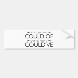 The difference between could of and could've. bumper sticker