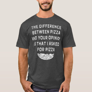 The Difference Between Pizza And Your Opinion Funn T-Shirt