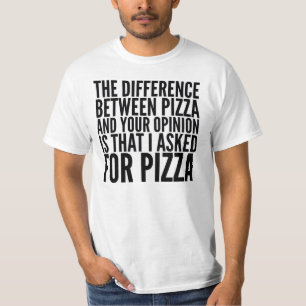 THE DIFFERENCE BETWEEN PIZZA AND YOUR OPINION TEE