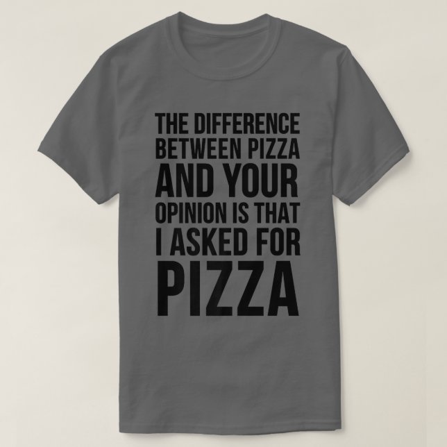 The Difference Between Pizza And Your Opinionfunny T-Shirt (Design Front)