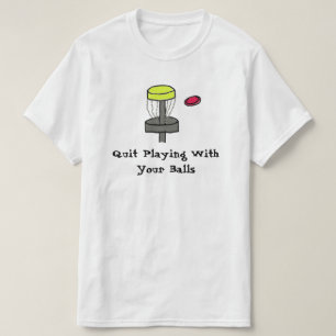 The #DiscGolf Quit Playing with your balls shirt
