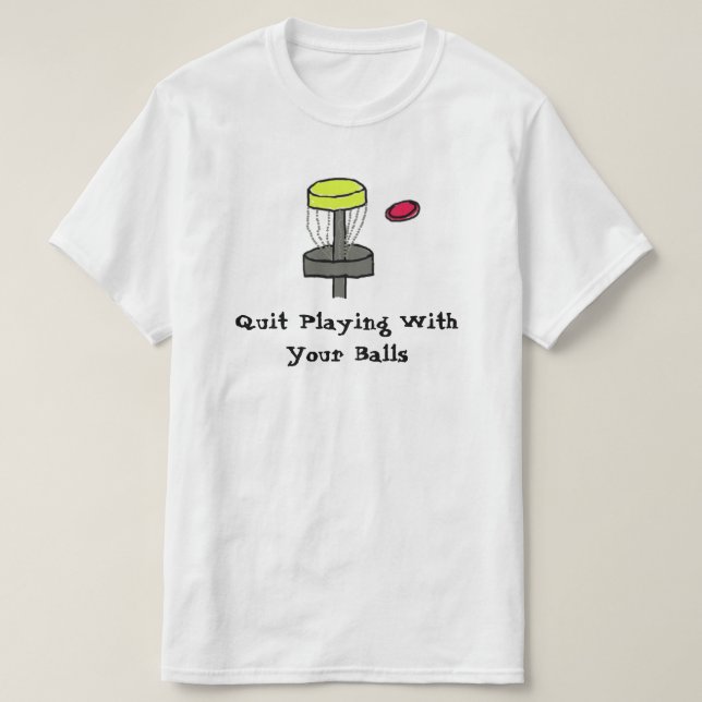 The #DiscGolf Quit Playing with your balls shirt (Design Front)