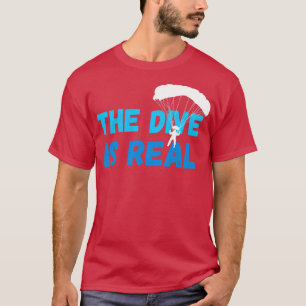 The Dive Is Real Skydiver Parachute Skydive  T-Shirt