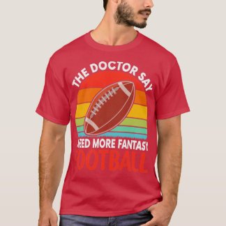 The Doctor say i need more fantasy football T-Shirt