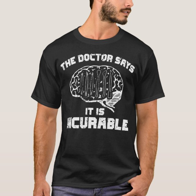 The Doctor Says It Is Incurable Polymer Clay Sculp T-Shirt (Front)