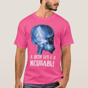 The Doctor Says It'S Incurable I Bmx T-Shirt