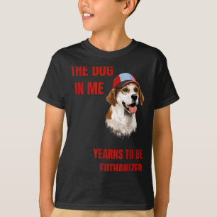 The dog in me yearns to be euthanised T-Shirt
