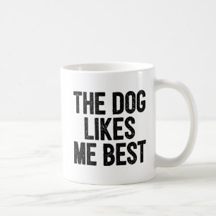 The Dog Likes Me Best. Coffee Mug