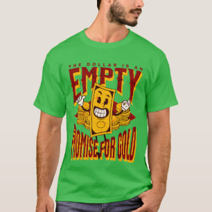 The dollar is an empty promise for Gold T-Shirt