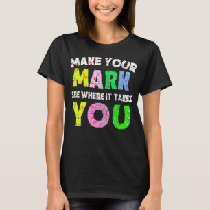 The Dot Day Make Your Mark See Where It Takes You  T-Shirt