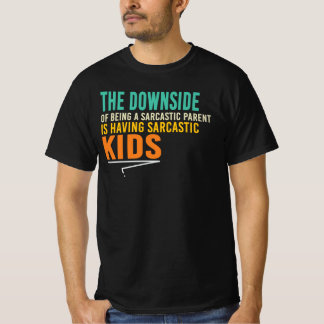 The Downside Of Being A Sarcastic Parent T-Shirt
