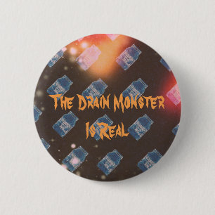 The Drain Monster is Real - Button Pin (style 1)