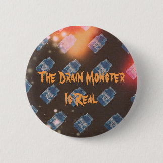 The Drain Monster is Real - Button Pin (style 1)