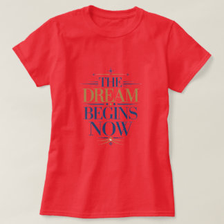 The Dream Begins Now - Inspirational Motivational T-Shirt