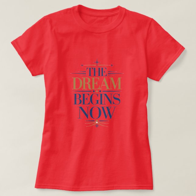 The Dream Begins Now - Inspirational Motivational  T-Shirt (Design Front)