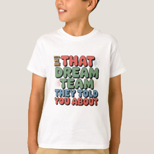 The Dream Team They Told You About - Funny Office T-Shirt