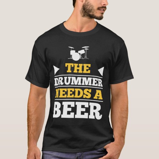 The Drummer Needs a Beer T-Shirt