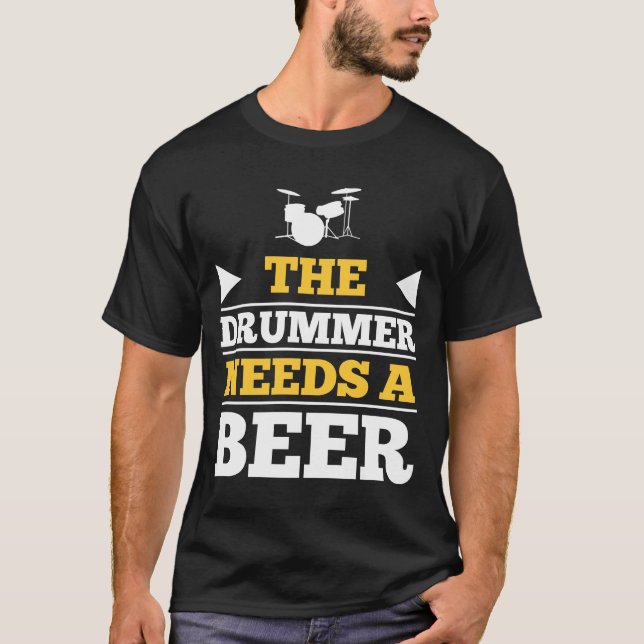 The Drummer Needs a Beer T-Shirt (Front)