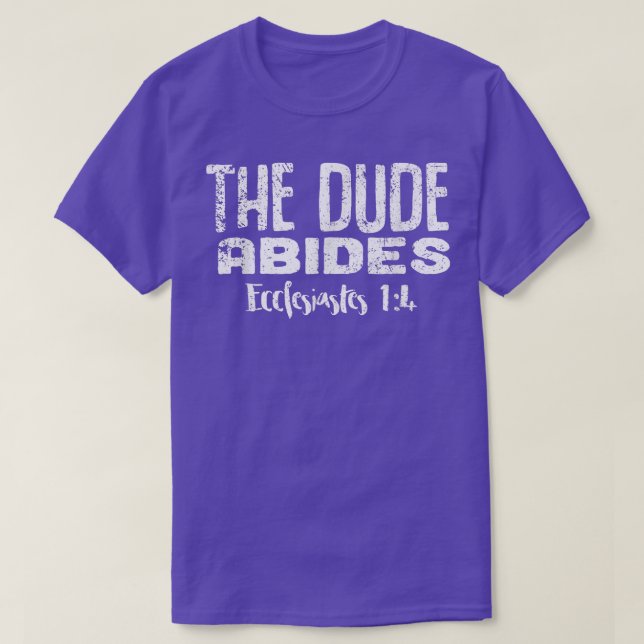 The Dude Abides  Ecclesiastes 14  Funny Snarky  T-Shirt (Design Front)