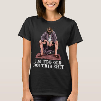 The Dude Is Too Old T-Shirt