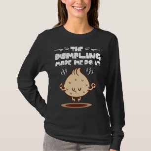 The Dumpling Made me do it T-Shirt