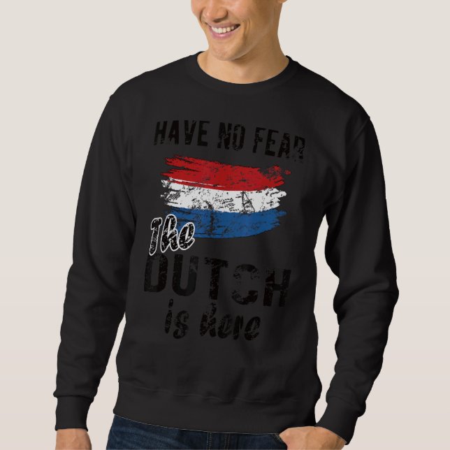 The Dutch Is Here Netherlands Flag Dutch Roots Sweatshirt (Front)