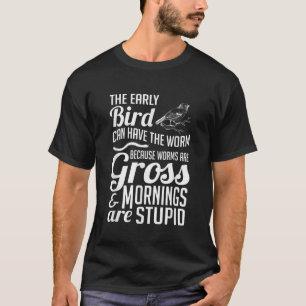 The Early Bird Can Have The Worm Funny Humor T-Shirt