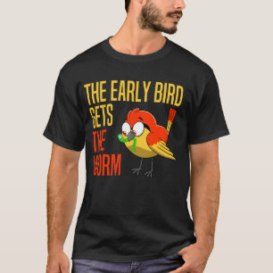 The Early Bird Gets The Worm The Early Bird Catche T-Shirt